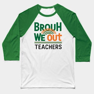 Funny End Of School Year Brouh We Out Teachers Baseball T-Shirt